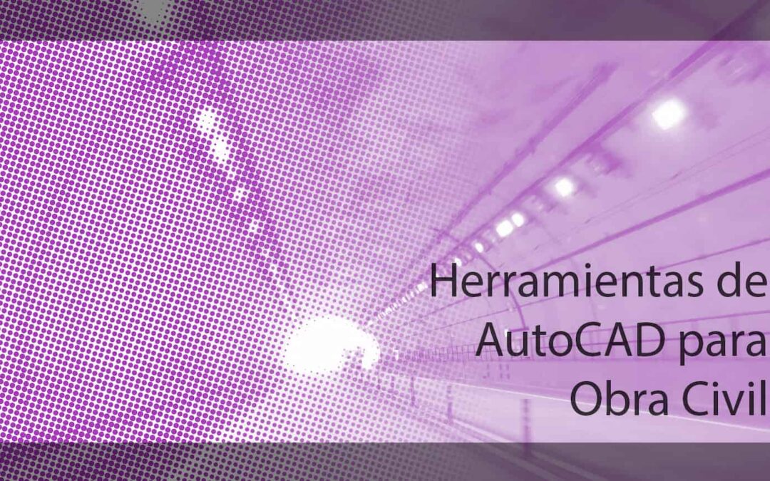 Herramientas de AutoCAD para realizar un proyecto de Obra Civil.