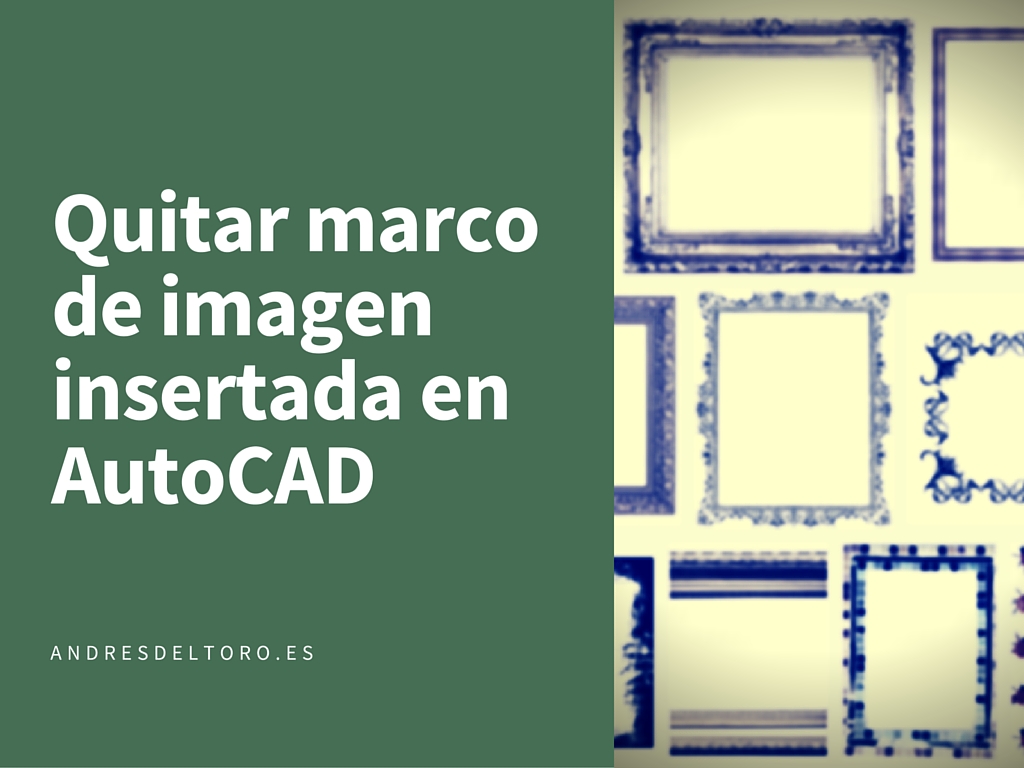 Como quitar el marco de una imagen insertada en AutoCAD