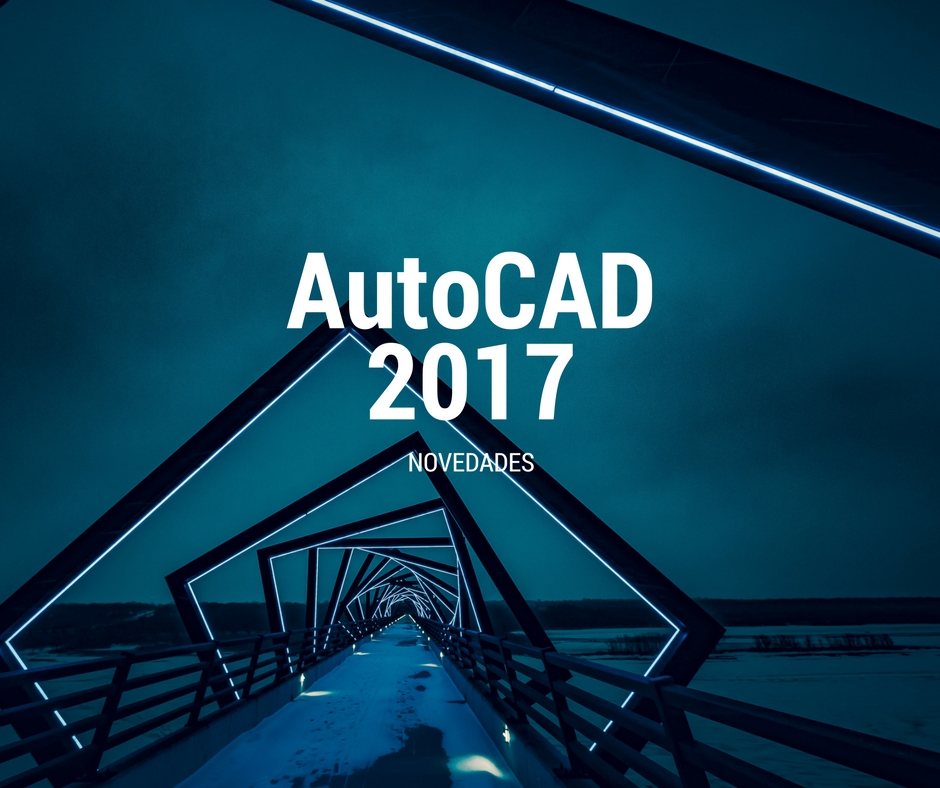 AutoCAD 2017. Novedades: Lo nuevo de AutoCAD