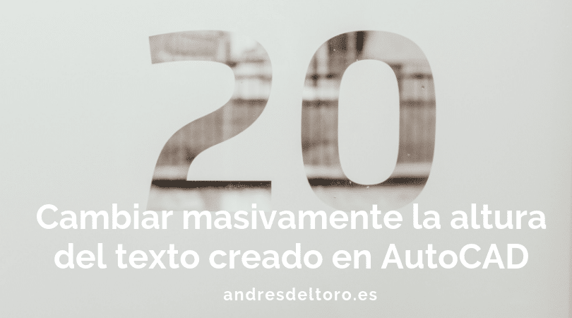 Cambiar masivamente la altura de texto en AutoCAD.