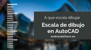 Escala de dibujo en AutoCAD como dibujar
